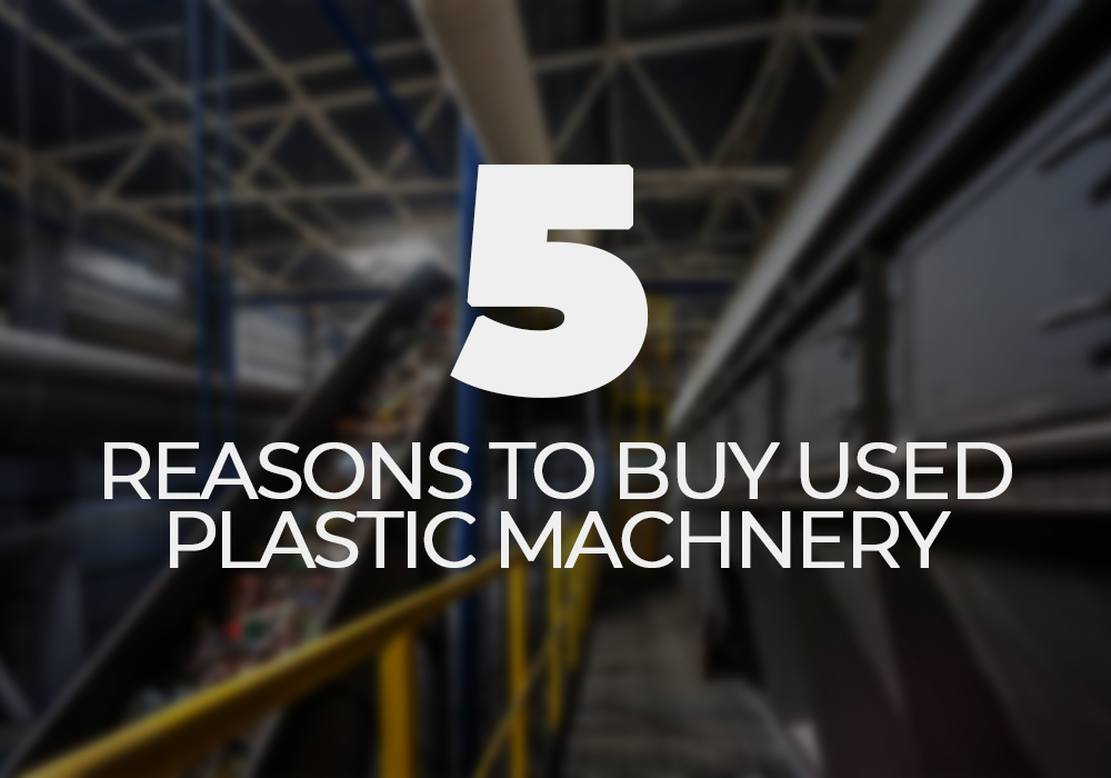 5 reasons to buy used plastic machinery
